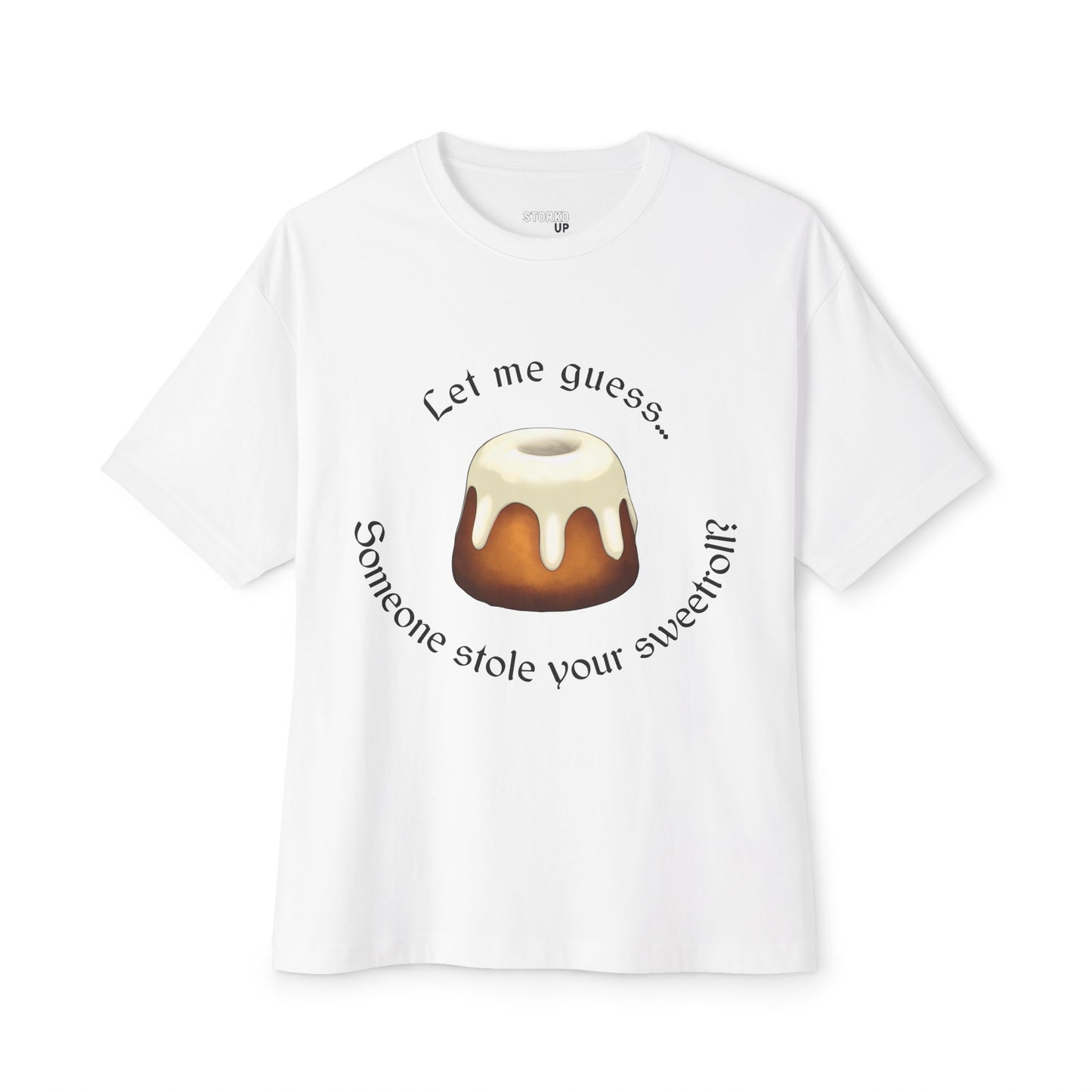 Let me guess... Someone stole your sweetroll? T-shirt