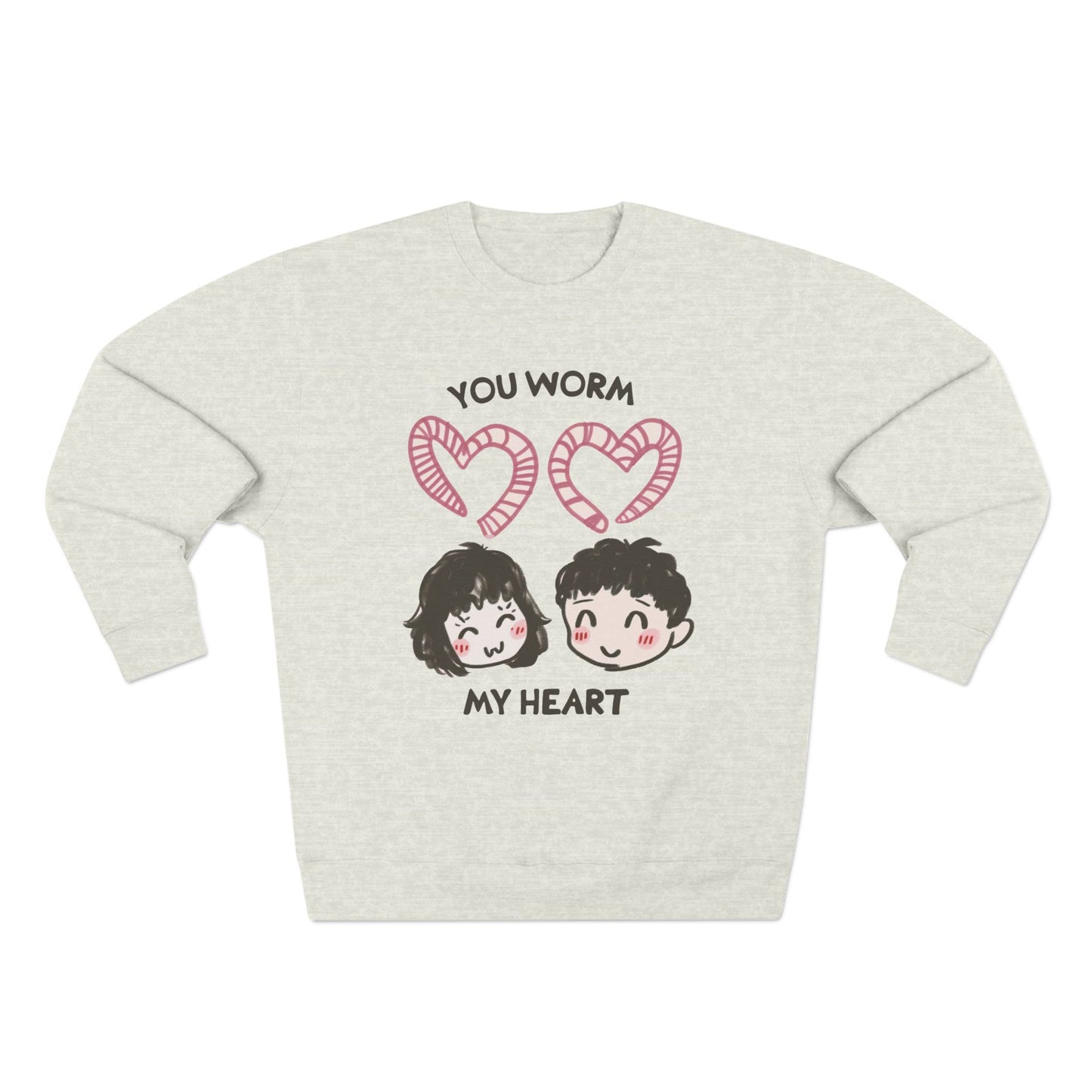 You Worm My Heart Sweatshirt