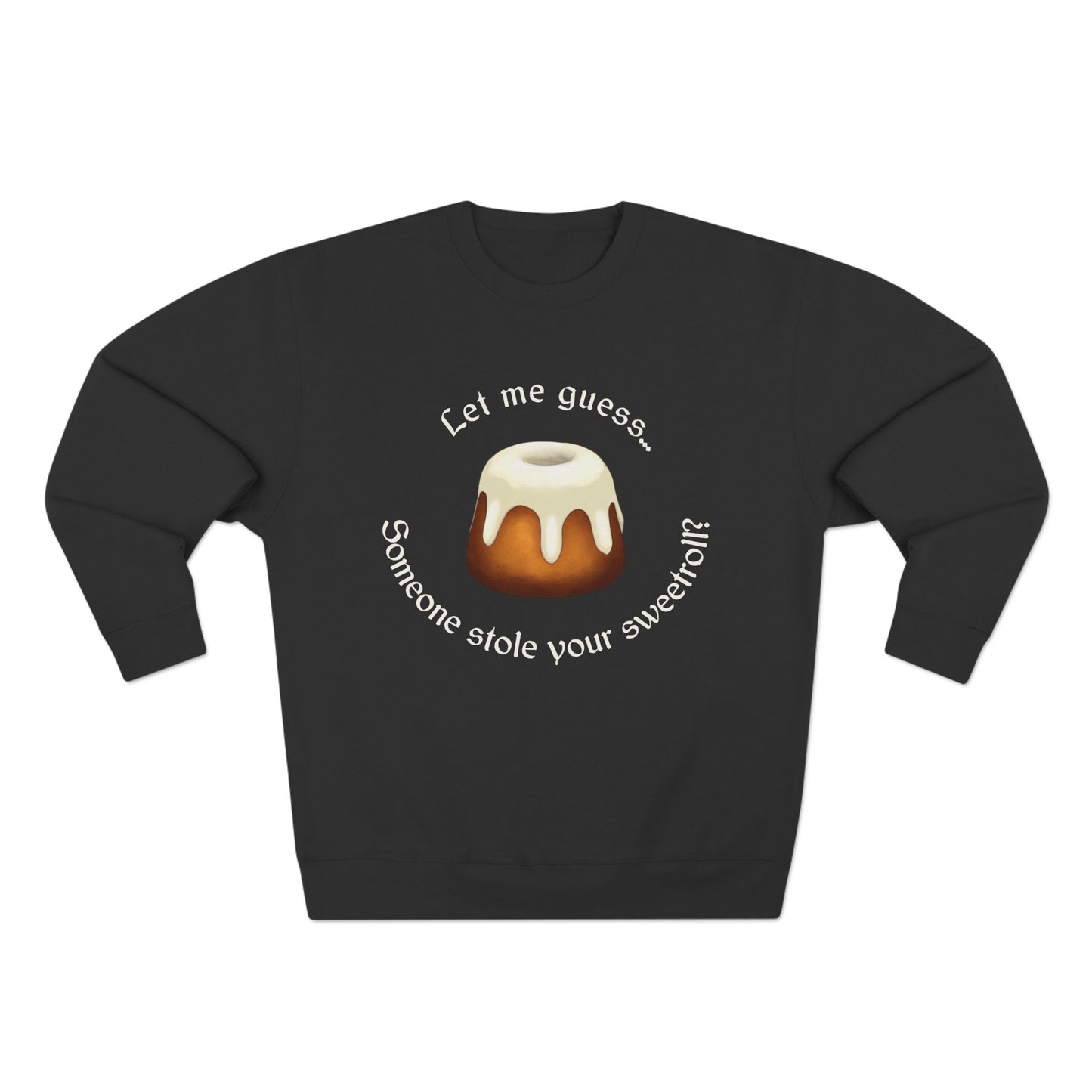 Let Me Guess... Someone Stole Your Sweetroll? - Unisex Crewneck Sweatshirt (Black)