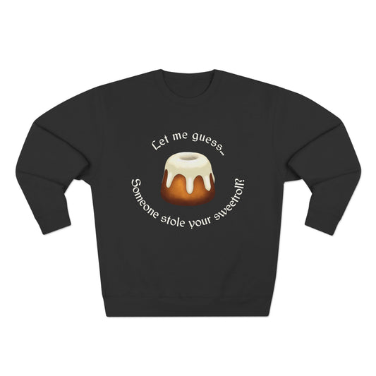 Let Me Guess... Someone Stole Your Sweetroll? - Unisex Crewneck Sweatshirt (Black)