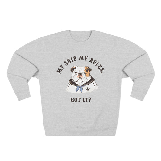 My Ship My Rules, Got it? Sweatshirt