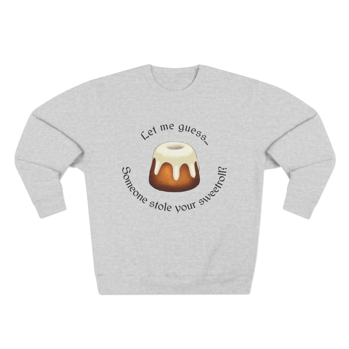 Let Me Guess... Someone Stole Your Sweetroll? Sweatshirt