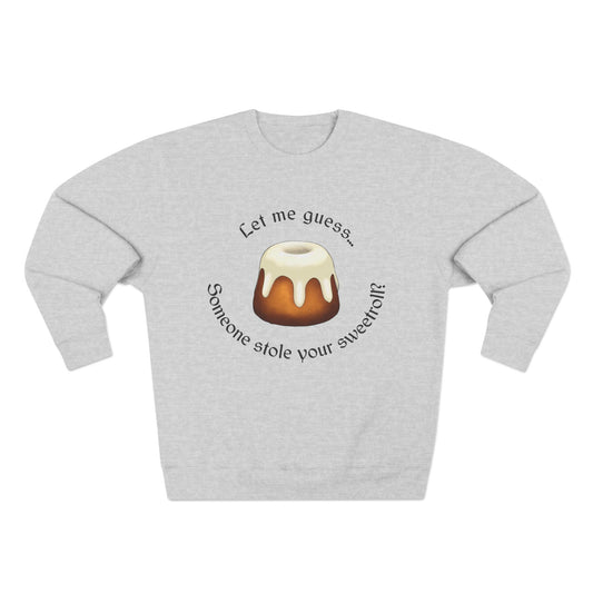 Let Me Guess... Someone Stole Your Sweetroll? Sweatshirt