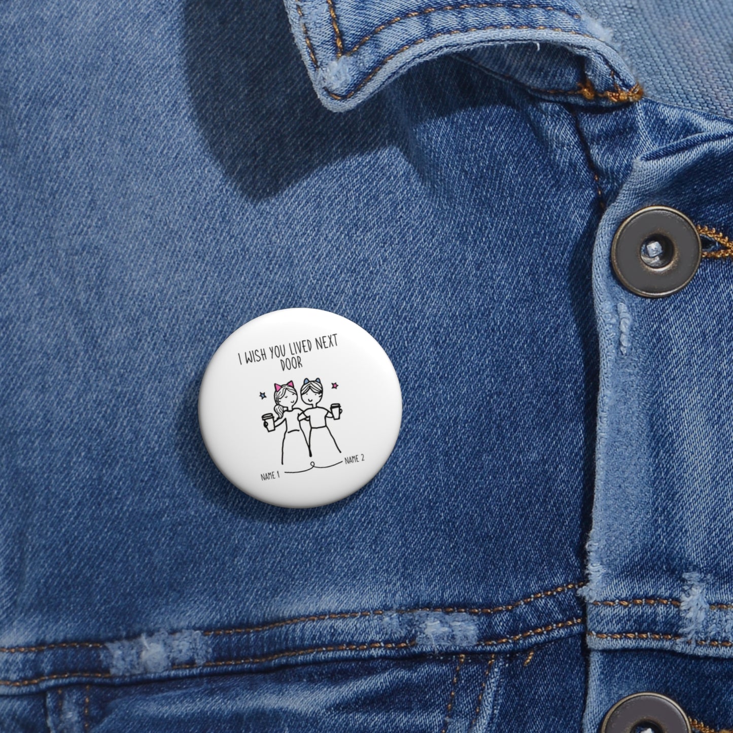 4. Wish You Lived Next Door - Custom Pin Buttons (1.25")