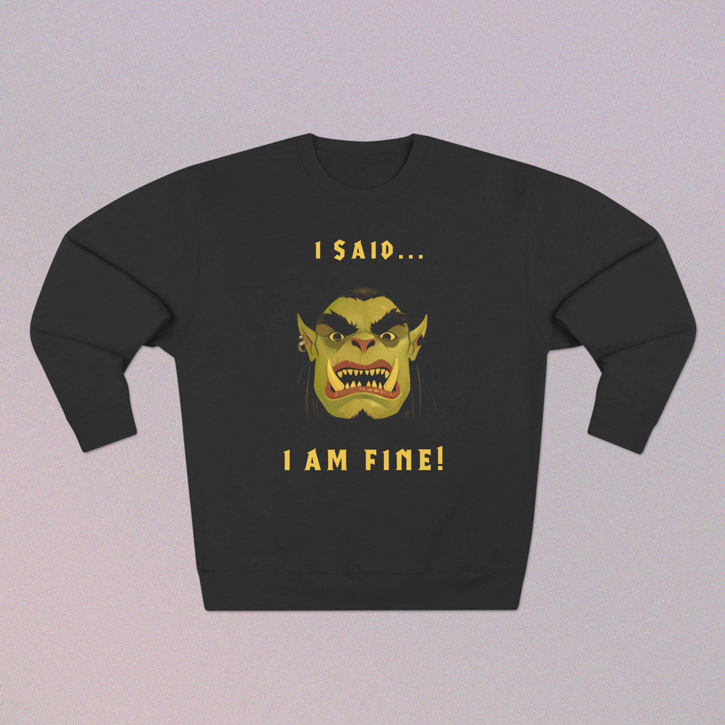 I Said... I Am Fine! Sweatshirt