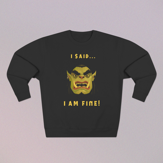 I Said... I Am Fine! Sweatshirt