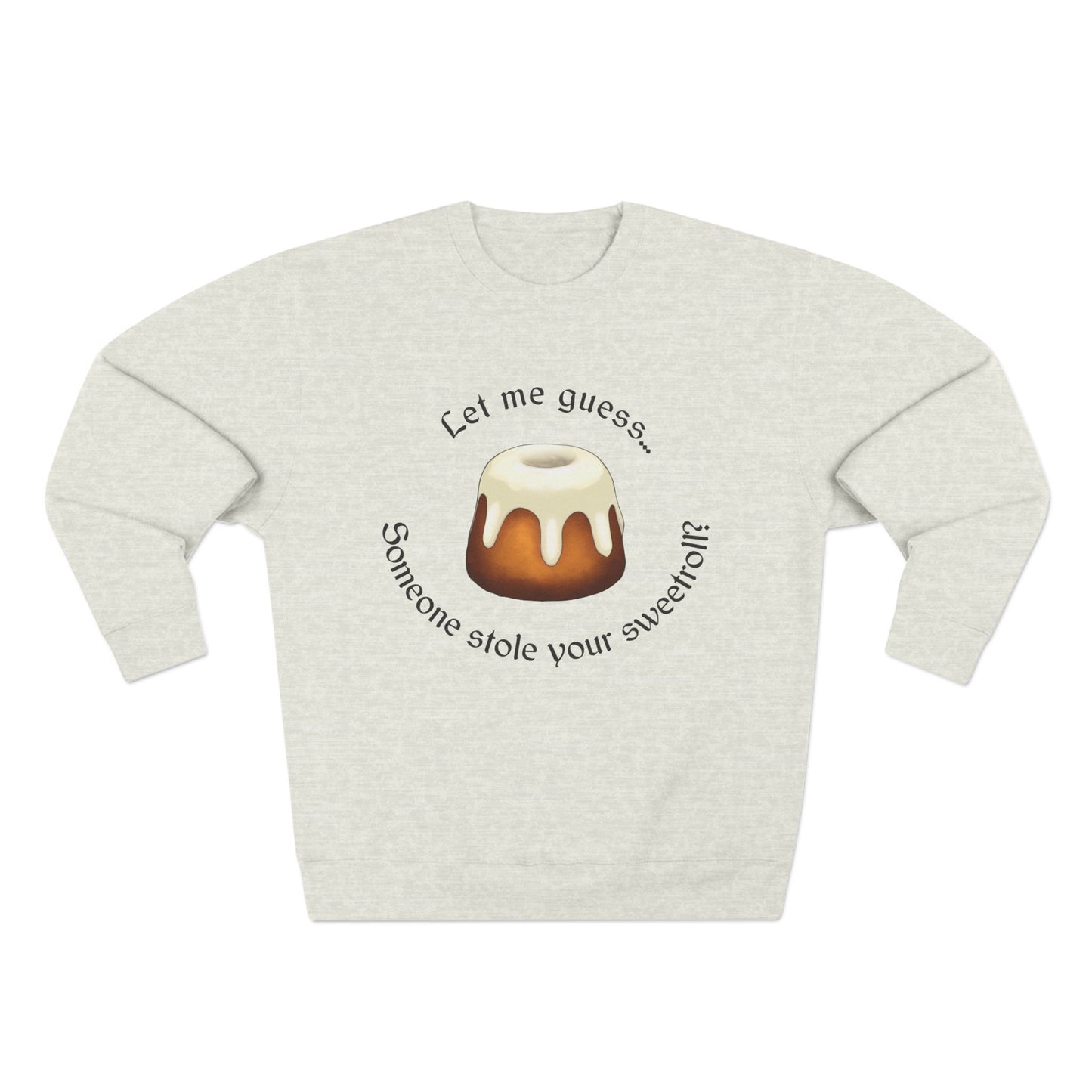 Let Me Guess... Someone Stole Your Sweetroll? Sweatshirt