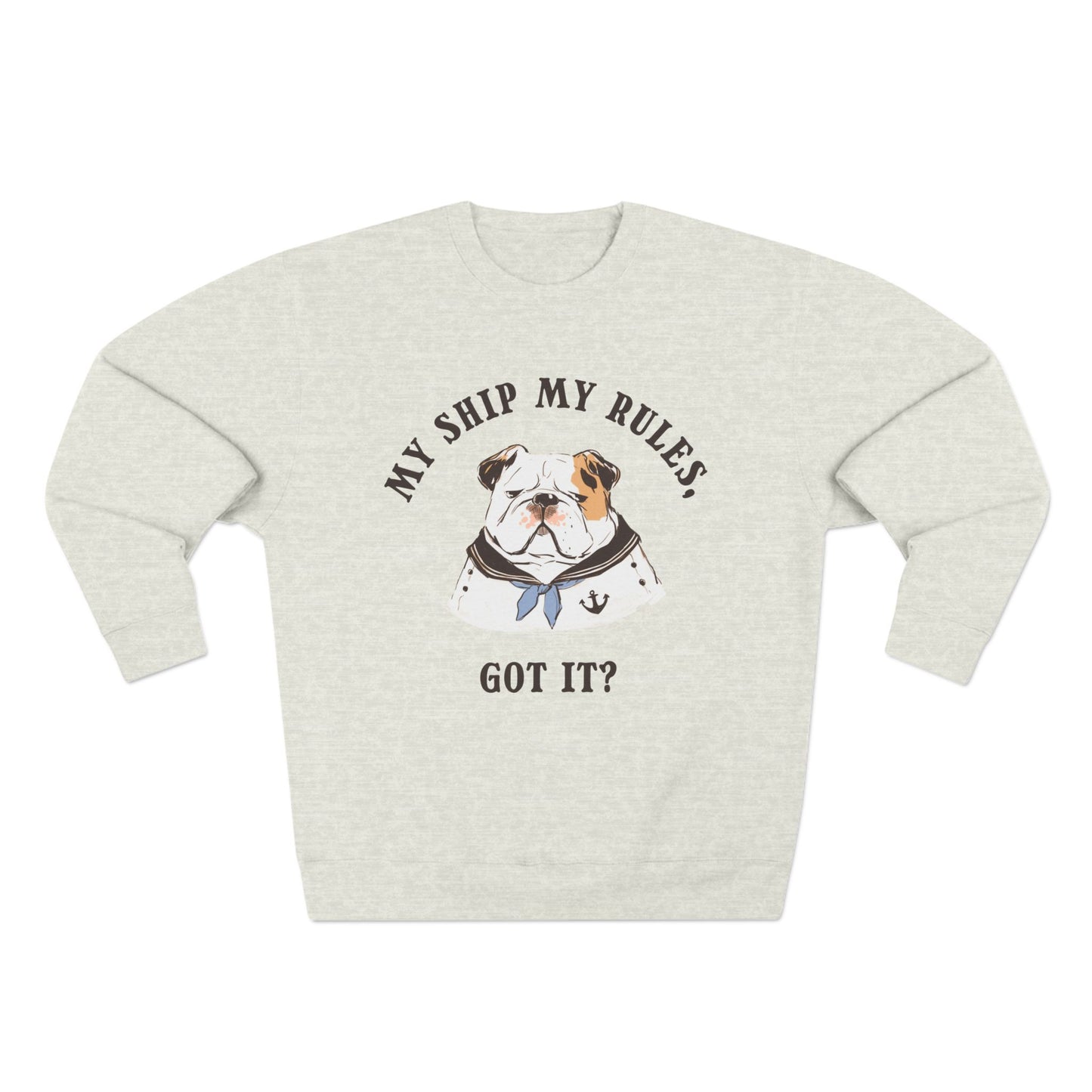 My Ship My Rules, Got it? Sweatshirt