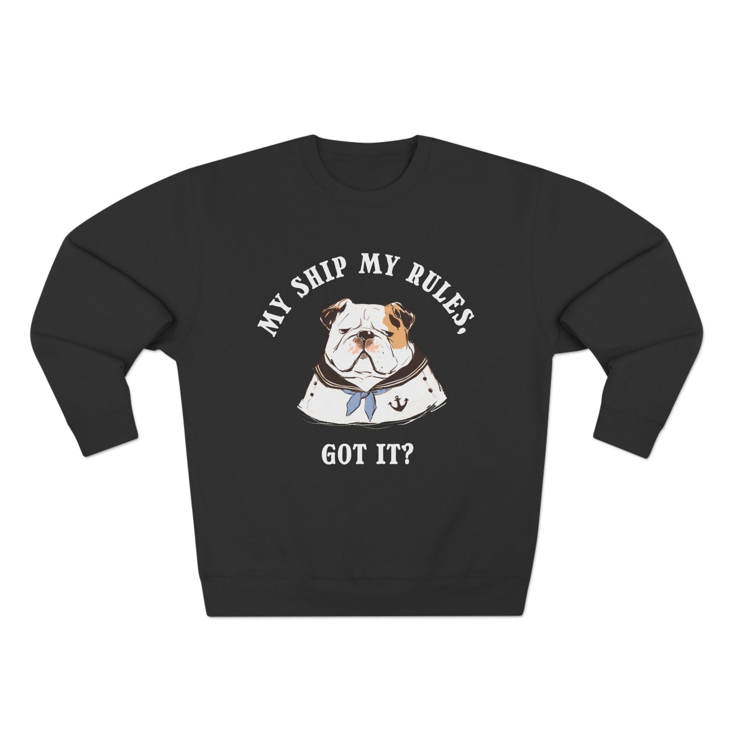 My Ship My Rules, Got it? Sweatshirt